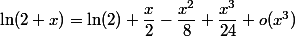 \ln(2+x) = \ln(2) +\dfrac{x}{2}-\dfrac{x^2}{8}+\dfrac{x^3}{24}+o(x^3)